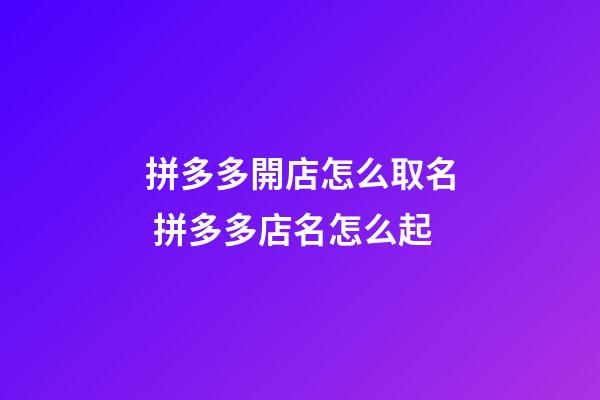 拼多多開店怎么取名 拼多多店名怎么起-第1張-店鋪起名-玄機派